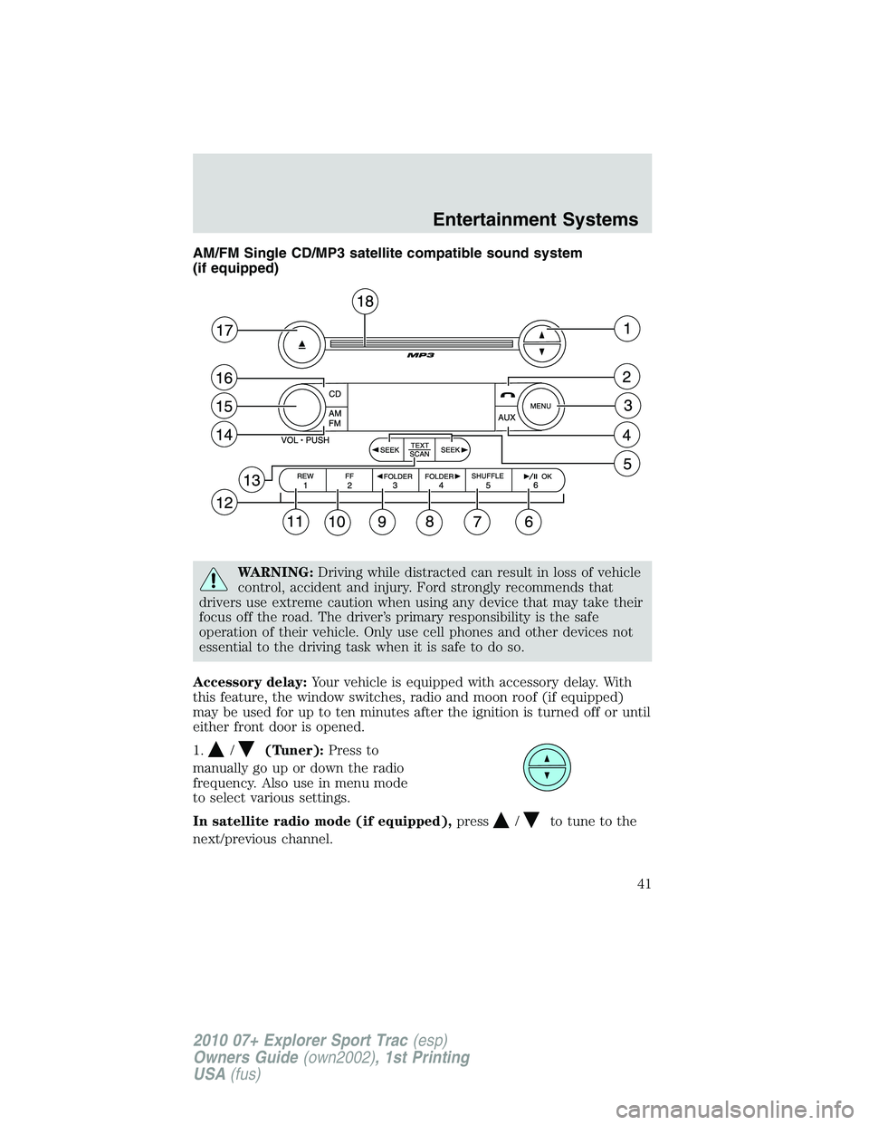 FORD EXPLORER SPORT TRAC 2010 Service Manual AM/FM Single CD/MP3 satellite compatible sound system
(if equipped)
WARNING:Driving while distracted can result in loss of vehicle
control, accident and injury. Ford strongly recommends that
drivers u
