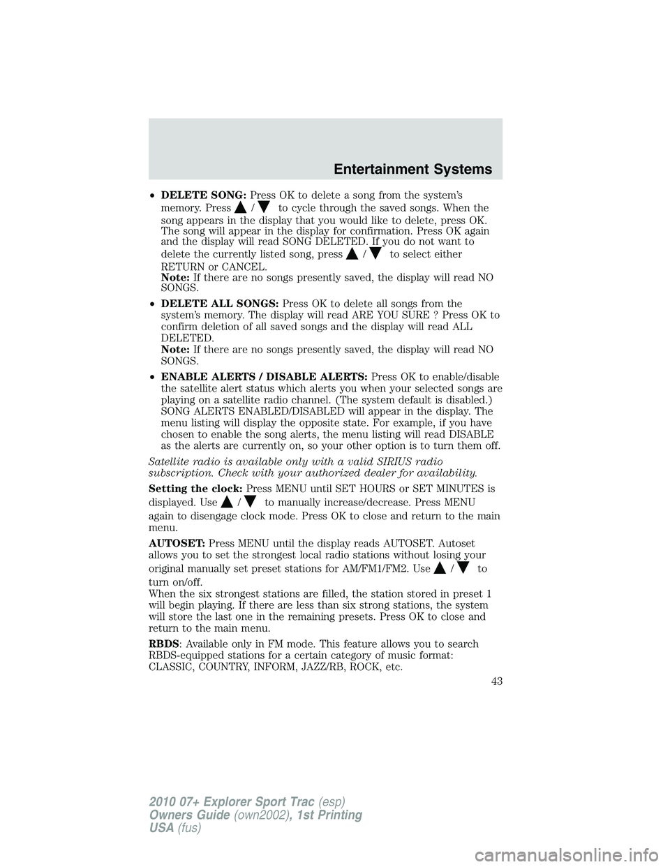 FORD EXPLORER SPORT TRAC 2010 Service Manual •DELETE SONG:Press OK to delete a song from the system’s
memory. Press
/to cycle through the saved songs. When the
song appears in the display that you would like to delete, press OK.
The song wil