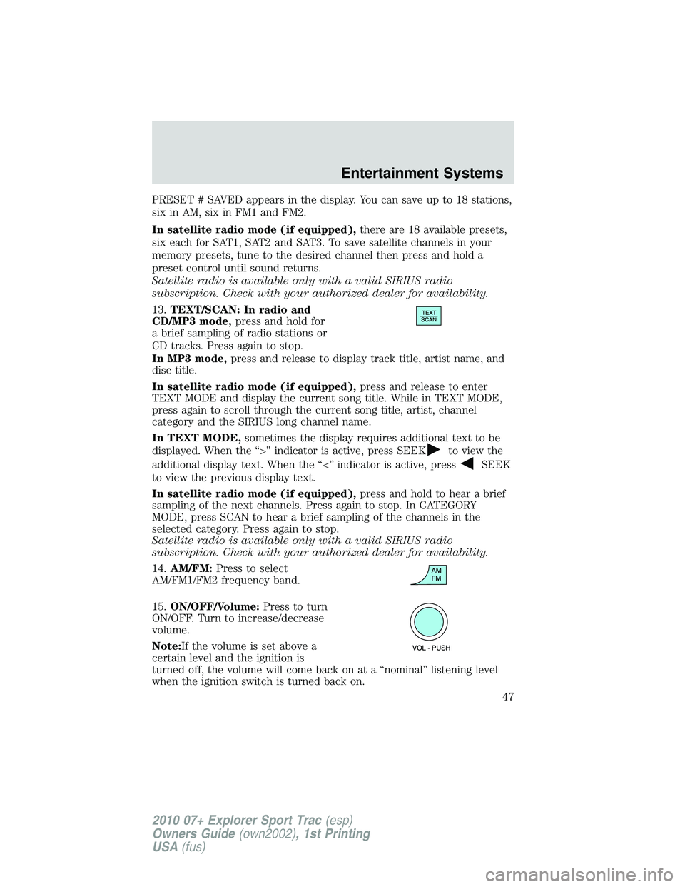 FORD EXPLORER SPORT TRAC 2010 Service Manual PRESET # SAVED appears in the display. You can save up to 18 stations,
six in AM, six in FM1 and FM2.
In satellite radio mode (if equipped),there are 18 available presets,
six each for SAT1, SAT2 and 