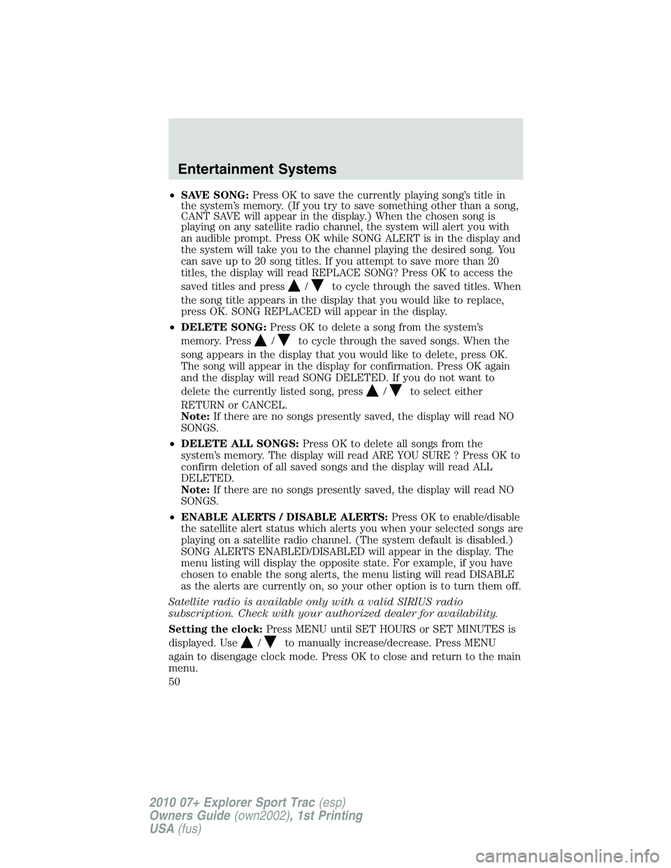 FORD EXPLORER SPORT TRAC 2010 Service Manual •SAVE SONG:Press OK to save the currently playing song’s title in
the system’s memory. (If you try to save something other than a song,
CANT SAVE will appear in the display.) When the chosen son
