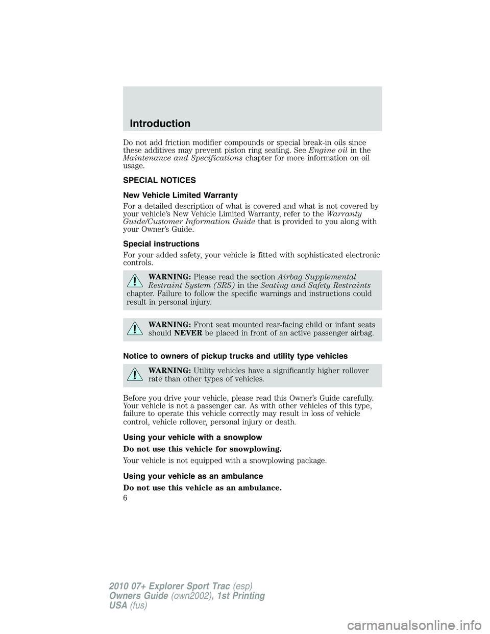 FORD EXPLORER SPORT TRAC 2010 Owners Manual Do not add friction modifier compounds or special break-in oils since
these additives may prevent piston ring seating. SeeEngine oilin the
Maintenance and Specificationschapter for more information on FORD EXPLORER SPORT TRAC 2010 Owners Manual Do not add friction modifier compounds or special break-in oils since
these additives may prevent piston ring seating. SeeEngine oilin the
Maintenance and Specificationschapter for more information on