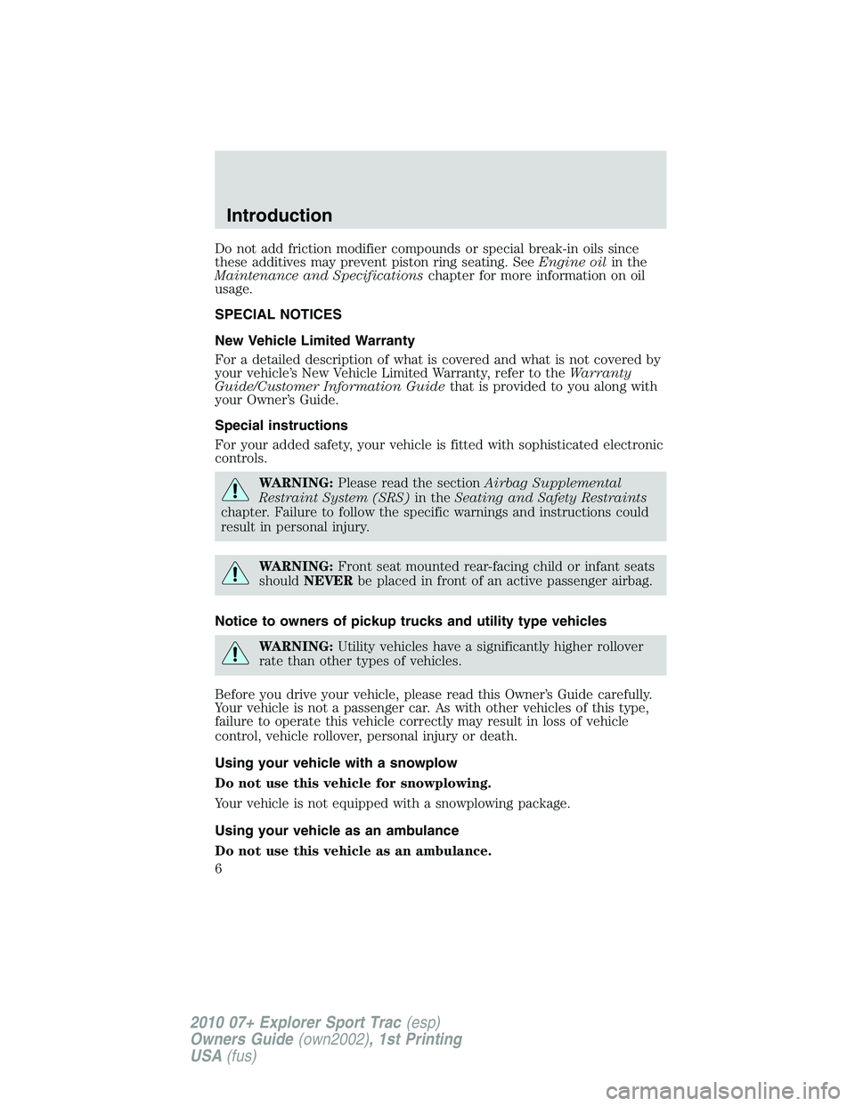 FORD EXPLORER SPORT TRAC 2010  Owners Manual Do not add friction modifier compounds or special break-in oils since
these additives may prevent piston ring seating. SeeEngine oilin the
Maintenance and Specificationschapter for more information on