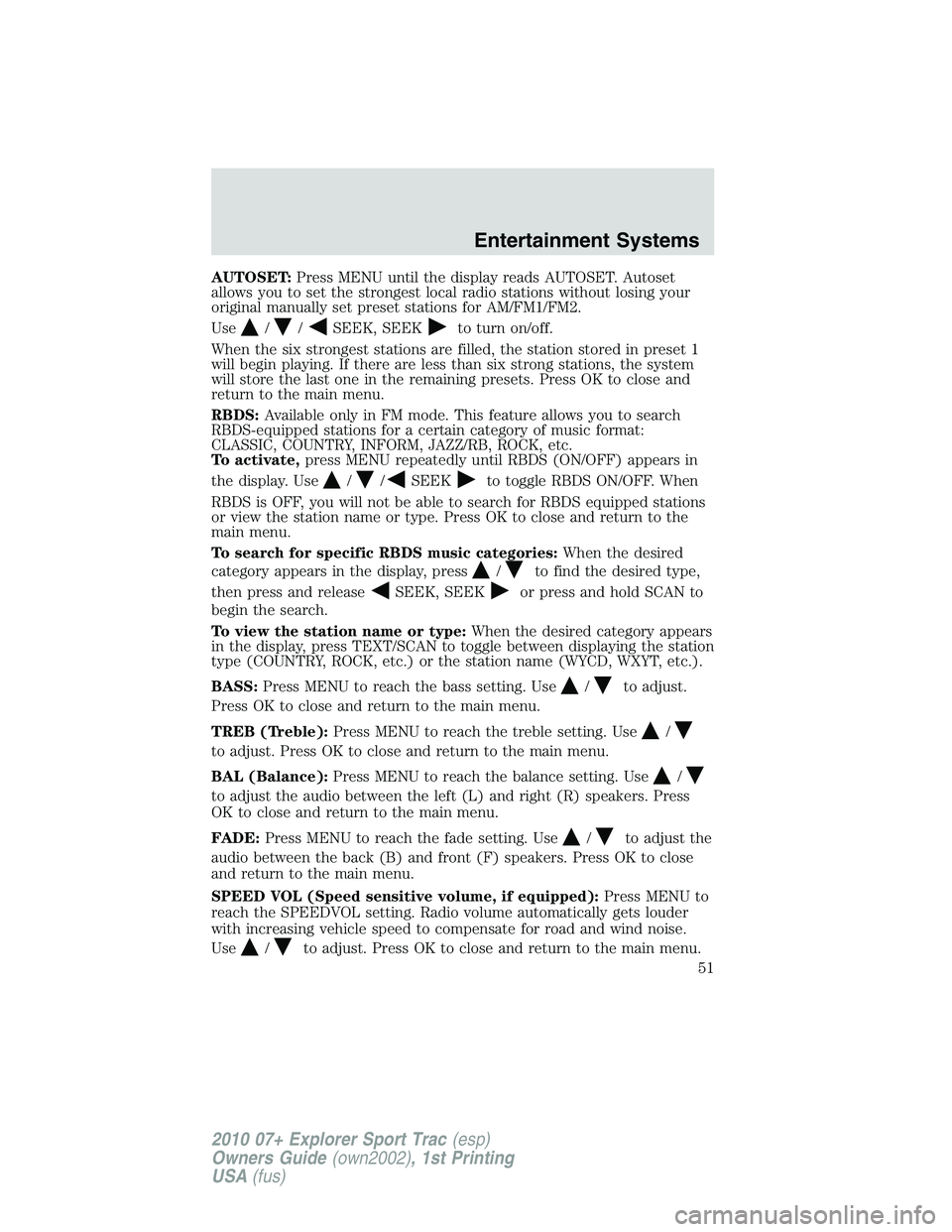 FORD EXPLORER SPORT TRAC 2010 Workshop Manual AUTOSET:Press MENU until the display reads AUTOSET. Autoset
allows you to set the strongest local radio stations without losing your
original manually set preset stations for AM/FM1/FM2.
Use
//SEEK, S