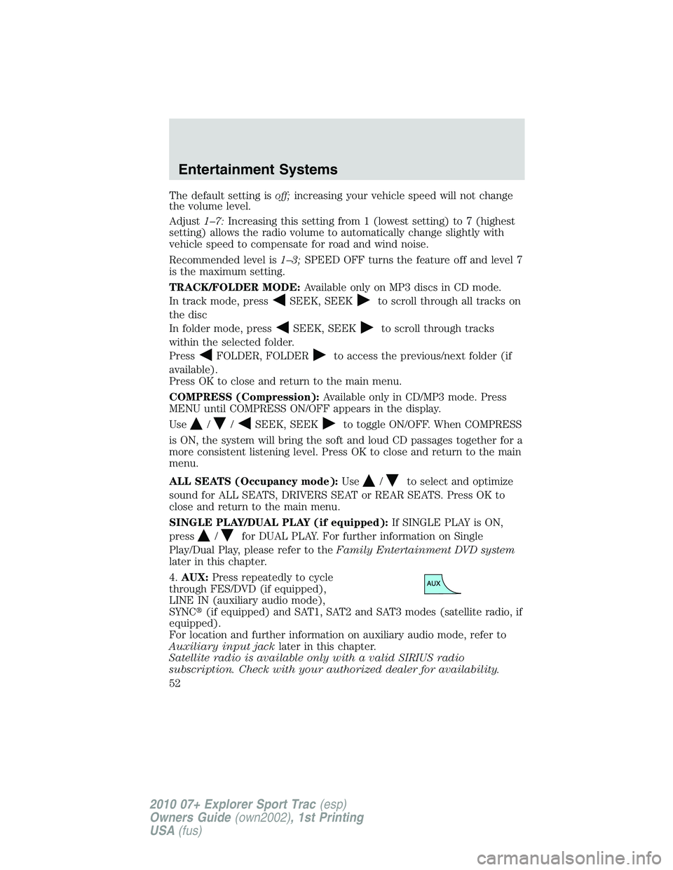 FORD EXPLORER SPORT TRAC 2010 Workshop Manual The default setting isoff;increasing your vehicle speed will not change
the volume level.
Adjust1–7:Increasing this setting from 1 (lowest setting) to 7 (highest
setting) allows the radio volume to 