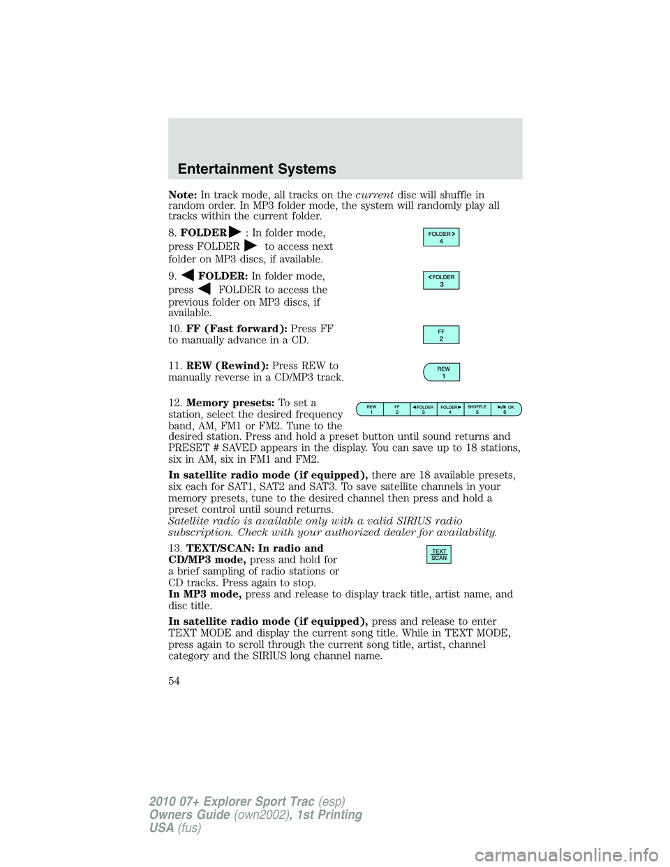 FORD EXPLORER SPORT TRAC 2010 Workshop Manual Note:In track mode, all tracks on thecurrentdisc will shuffle in
random order. In MP3 folder mode, the system will randomly play all
tracks within the current folder.
8.FOLDER
: In folder mode,
press 
