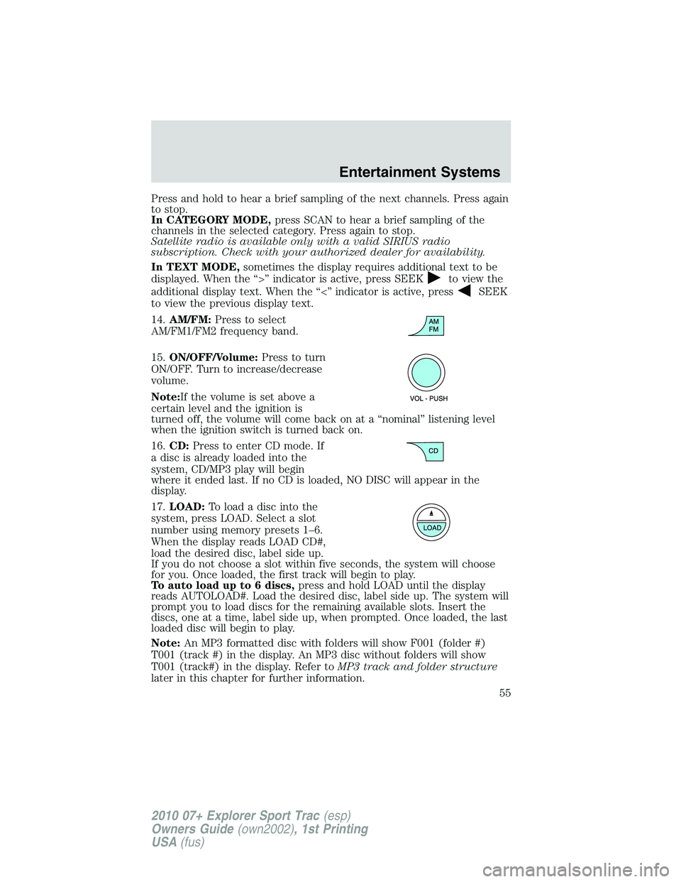 FORD EXPLORER SPORT TRAC 2010 Workshop Manual Press and hold to hear a brief sampling of the next channels. Press again
to stop.
In CATEGORY MODE,press SCAN to hear a brief sampling of the
channels in the selected category. Press again to stop.
S
