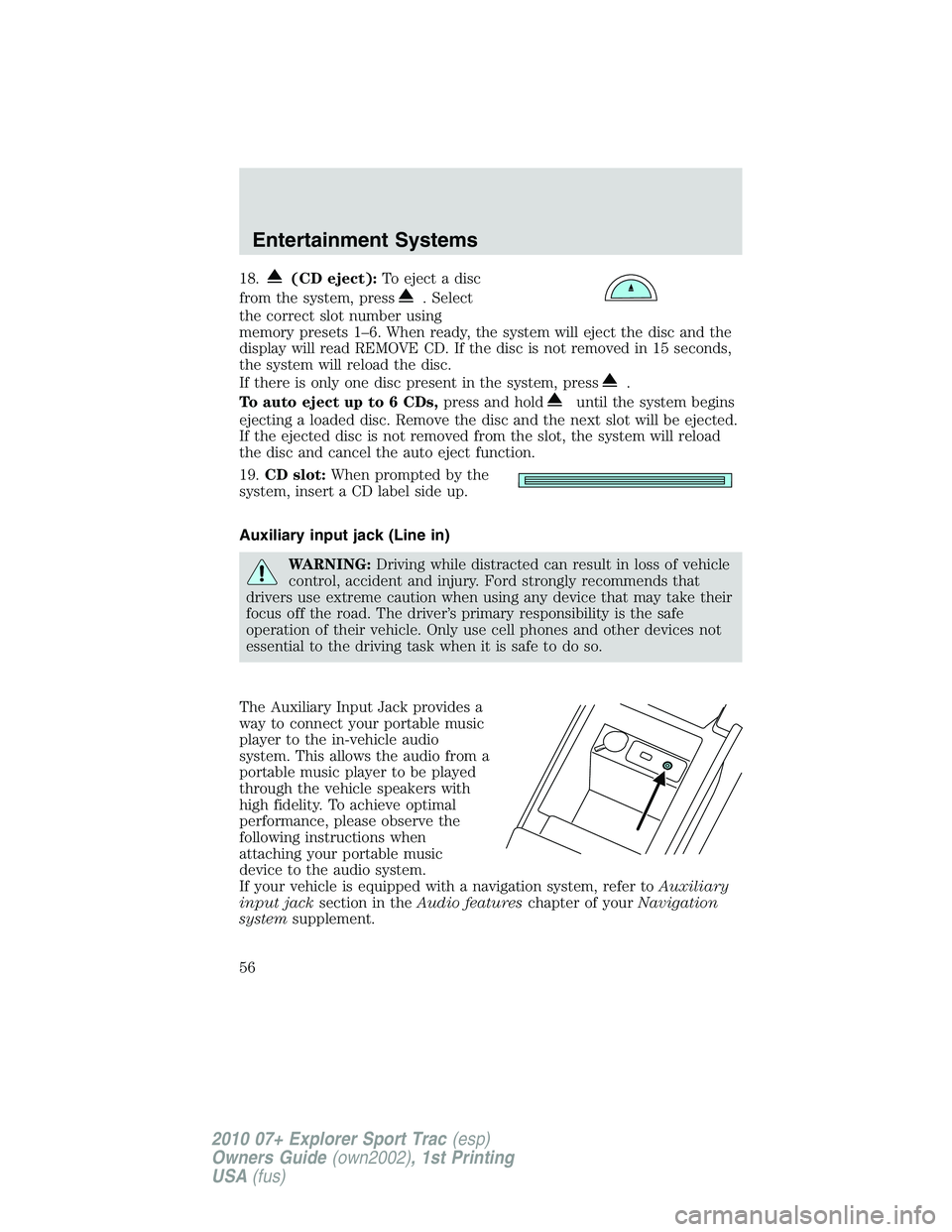 FORD EXPLORER SPORT TRAC 2010 Workshop Manual 18.(CD eject):To eject a disc
from the system, press
. Select
the correct slot number using
memory presets 1–6. When ready, the system will eject the disc and the
display will read REMOVE CD. If the