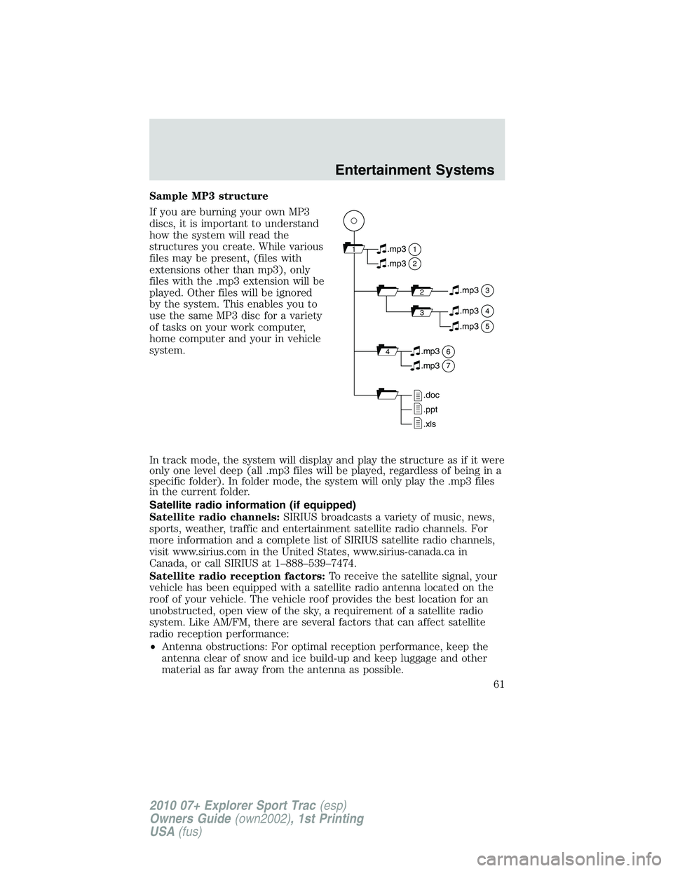 FORD EXPLORER SPORT TRAC 2010 Repair Manual Sample MP3 structure
If you are burning your own MP3
discs, it is important to understand
how the system will read the
structures you create. While various
files may be present, (files with
extensions FORD EXPLORER SPORT TRAC 2010 Repair Manual Sample MP3 structure
If you are burning your own MP3
discs, it is important to understand
how the system will read the
structures you create. While various
files may be present, (files with
extensions