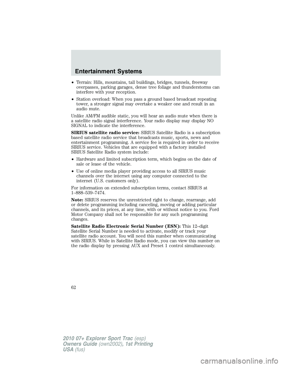 FORD EXPLORER SPORT TRAC 2010 Repair Manual •Terrain: Hills, mountains, tall buildings, bridges, tunnels, freeway
overpasses, parking garages, dense tree foliage and thunderstorms can
interfere with your reception.
•Station overload: When y FORD EXPLORER SPORT TRAC 2010 Repair Manual •Terrain: Hills, mountains, tall buildings, bridges, tunnels, freeway
overpasses, parking garages, dense tree foliage and thunderstorms can
interfere with your reception.
•Station overload: When y