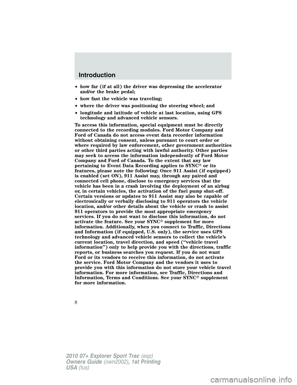 FORD EXPLORER SPORT TRAC 2010  Owners Manual •how far (if at all) the driver was depressing the accelerator
and/or the brake pedal;
•how fast the vehicle was traveling;
•where the driver was positioning the steering wheel; and
•longitude