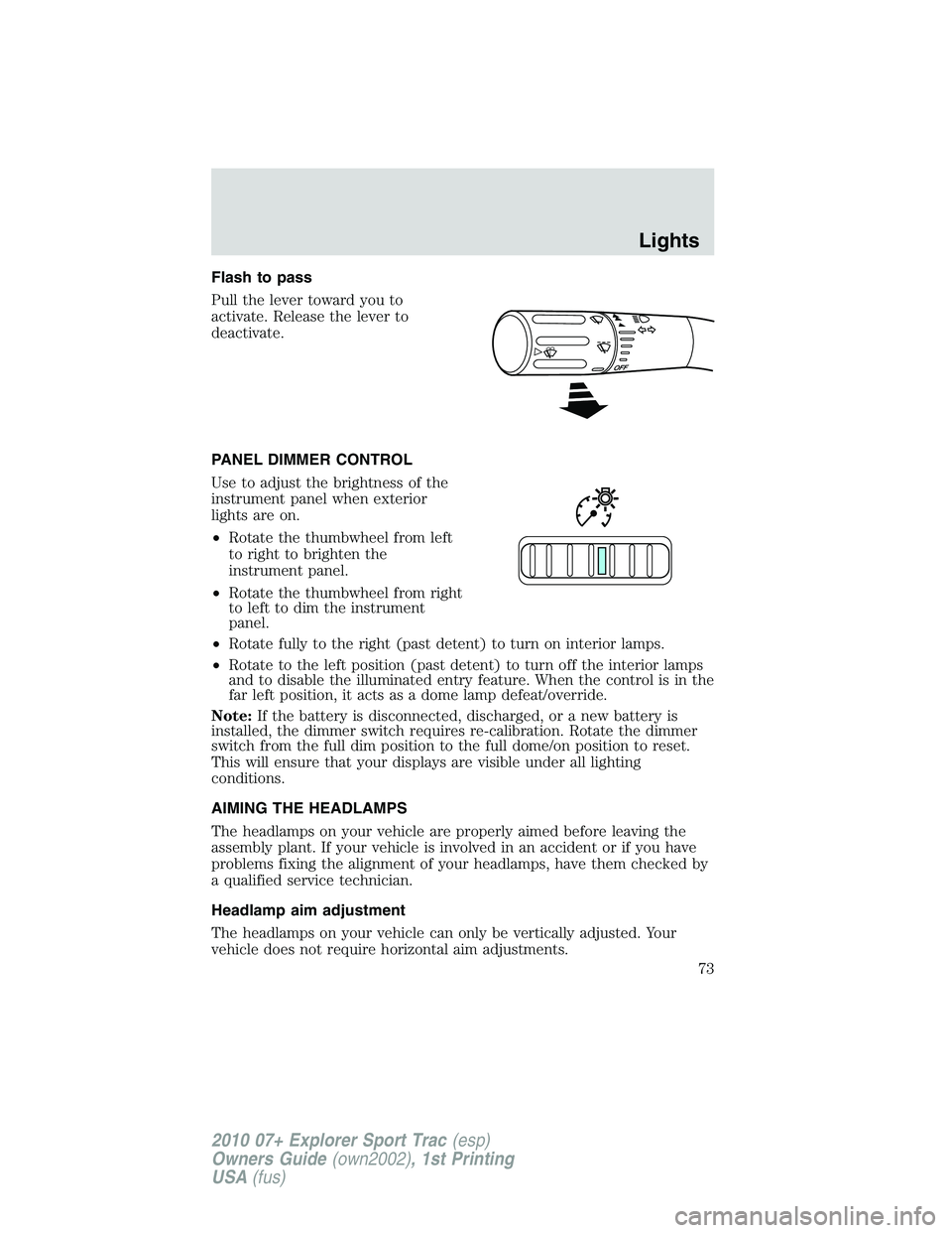 FORD EXPLORER SPORT TRAC 2010 Manual PDF Flash to pass
Pull the lever toward you to
activate. Release the lever to
deactivate.
PANEL DIMMER CONTROL
Use to adjust the brightness of the
instrument panel when exterior
lights are on.
•Rotate t FORD EXPLORER SPORT TRAC 2010 Manual PDF Flash to pass
Pull the lever toward you to
activate. Release the lever to
deactivate.
PANEL DIMMER CONTROL
Use to adjust the brightness of the
instrument panel when exterior
lights are on.
•Rotate t