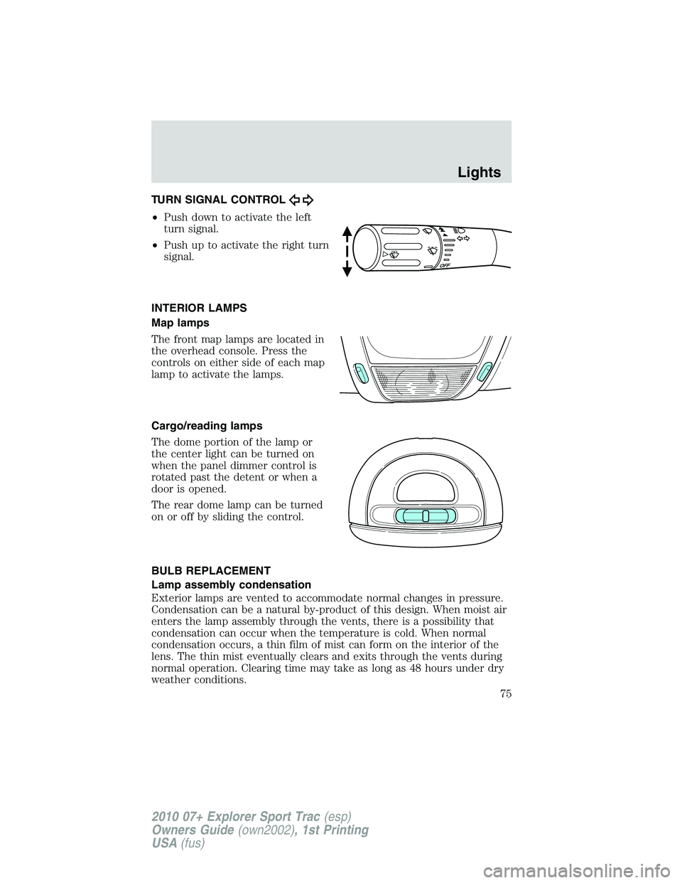 FORD EXPLORER SPORT TRAC 2010 Manual PDF TURN SIGNAL CONTROL
•Push down to activate the left
turn signal.
•Push up to activate the right turn
signal.
INTERIOR LAMPS
Map lamps
The front map lamps are located in
the overhead console. Press FORD EXPLORER SPORT TRAC 2010 Manual PDF TURN SIGNAL CONTROL
•Push down to activate the left
turn signal.
•Push up to activate the right turn
signal.
INTERIOR LAMPS
Map lamps
The front map lamps are located in
the overhead console. Press