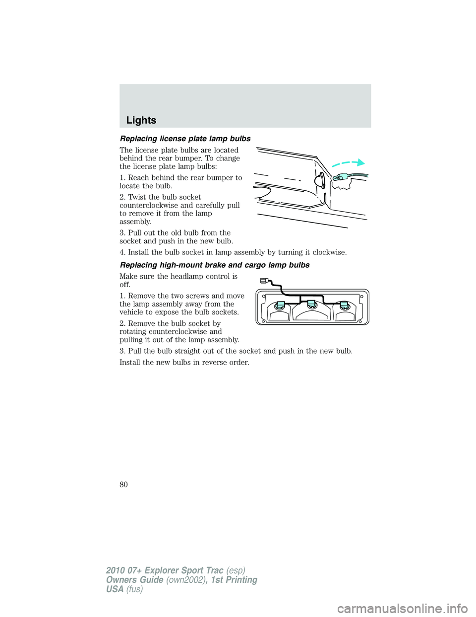 FORD EXPLORER SPORT TRAC 2010 Manual PDF Replacing license plate lamp bulbs
The license plate bulbs are located
behind the rear bumper. To change
the license plate lamp bulbs:
1. Reach behind the rear bumper to
locate the bulb.
2. Twist the FORD EXPLORER SPORT TRAC 2010 Manual PDF Replacing license plate lamp bulbs
The license plate bulbs are located
behind the rear bumper. To change
the license plate lamp bulbs:
1. Reach behind the rear bumper to
locate the bulb.
2. Twist the