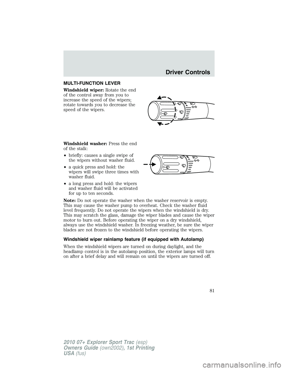 FORD EXPLORER SPORT TRAC 2010 Manual Online MULTI-FUNCTION LEVER
Windshield wiper:Rotate the end
of the control away from you to
increase the speed of the wipers;
rotate towards you to decrease the
speed of the wipers.
Windshield washer:Press t