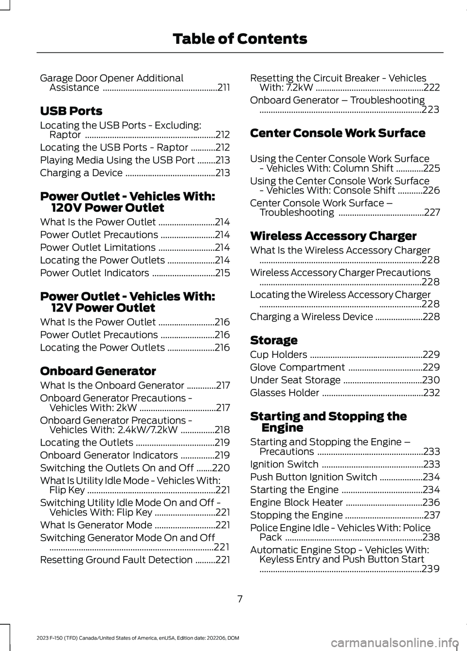 FORD F150 2023  Owners Manual Garage Door Opener AdditionalAssistance...................................................211
USB Ports
Locating the USB Ports - Excluding:Raptor.......................................................