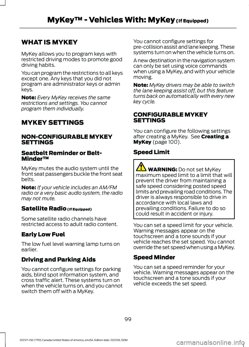 FORD F150 2023 Owners Manual WHAT IS MYKEY
MyKey allows you to program keys withrestricted driving modes to promote gooddriving habits.
You can program the restrictions to all keysexcept one. Any keys that you did notprogram are FORD F150 2023 Owners Manual WHAT IS MYKEY
MyKey allows you to program keys withrestricted driving modes to promote gooddriving habits.
You can program the restrictions to all keysexcept one. Any keys that you did notprogram are