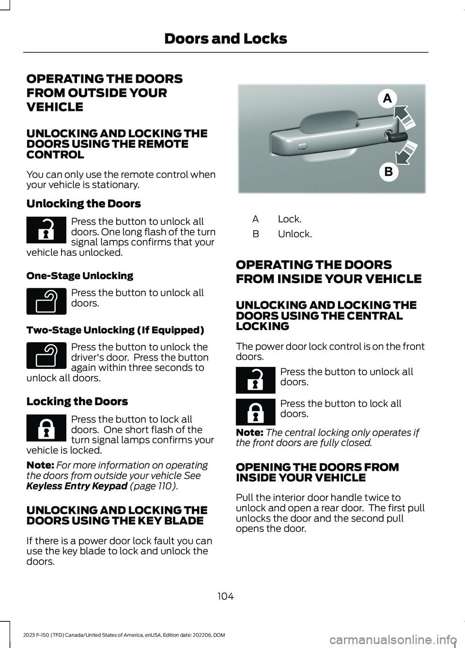 FORD F150 2023 Owners Manual OPERATING THE DOORS
FROM OUTSIDE YOUR
VEHICLE
UNLOCKING AND LOCKING THEDOORS USING THE REMOTECONTROL
You can only use the remote control whenyour vehicle is stationary.
Unlocking the Doors
Press the b FORD F150 2023 Owners Manual OPERATING THE DOORS
FROM OUTSIDE YOUR
VEHICLE
UNLOCKING AND LOCKING THEDOORS USING THE REMOTECONTROL
You can only use the remote control whenyour vehicle is stationary.
Unlocking the Doors
Press the b