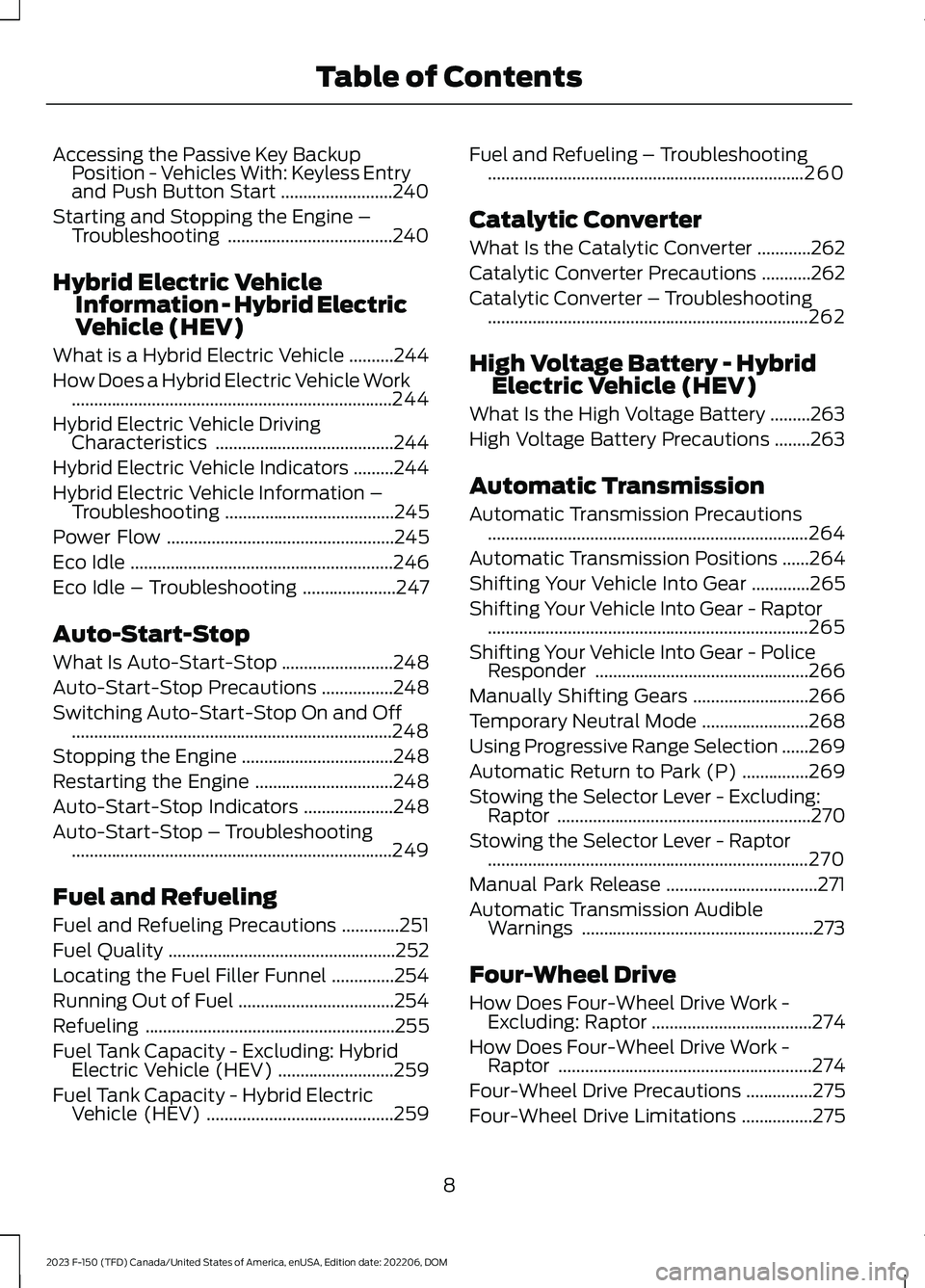 FORD F150 2023  Owners Manual Accessing the Passive Key BackupPosition - Vehicles With: Keyless Entryand Push Button Start.........................240
Starting and Stopping the Engine –Troubleshooting............................
