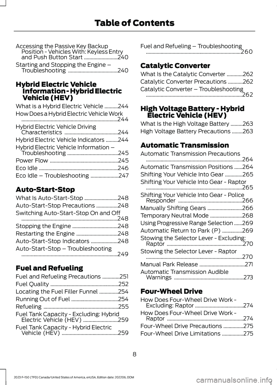 FORD F150 2023  Owners Manual Accessing the Passive Key BackupPosition - Vehicles With: Keyless Entryand Push Button Start.........................240
Starting and Stopping the Engine –Troubleshooting............................