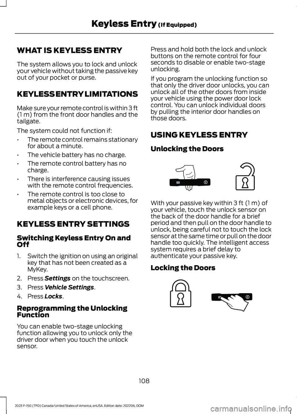 FORD F150 2023 Owners Manual WHAT IS KEYLESS ENTRY
The system allows you to lock and unlockyour vehicle without taking the passive keyout of your pocket or purse.
KEYLESS ENTRY LIMITATIONS
Make sure your remote control is within FORD F150 2023 Owners Manual WHAT IS KEYLESS ENTRY
The system allows you to lock and unlockyour vehicle without taking the passive keyout of your pocket or purse.
KEYLESS ENTRY LIMITATIONS
Make sure your remote control is within