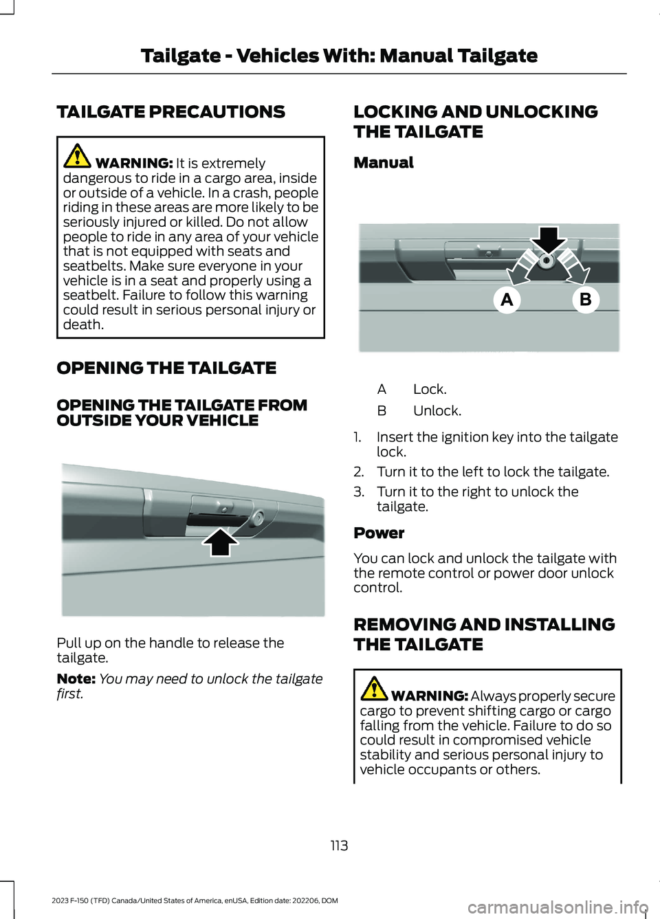 FORD F150 2023 Owners Manual TAILGATE PRECAUTIONS
WARNING: It is extremelydangerous to ride in a cargo area, insideor outside of a vehicle. In a crash, peopleriding in these areas are more likely to beseriously injured or killed. FORD F150 2023 Owners Manual TAILGATE PRECAUTIONS
WARNING: It is extremelydangerous to ride in a cargo area, insideor outside of a vehicle. In a crash, peopleriding in these areas are more likely to beseriously injured or killed.