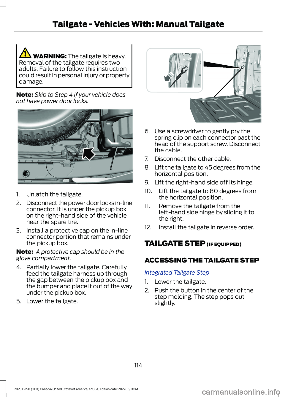 FORD F150 2023 Owners Manual WARNING: The tailgate is heavy.Removal of the tailgate requires twoadults. Failure to follow this instructioncould result in personal injury or propertydamage.
Note:Skip to Step 4 if your vehicle does FORD F150 2023 Owners Manual WARNING: The tailgate is heavy.Removal of the tailgate requires twoadults. Failure to follow this instructioncould result in personal injury or propertydamage.
Note:Skip to Step 4 if your vehicle does