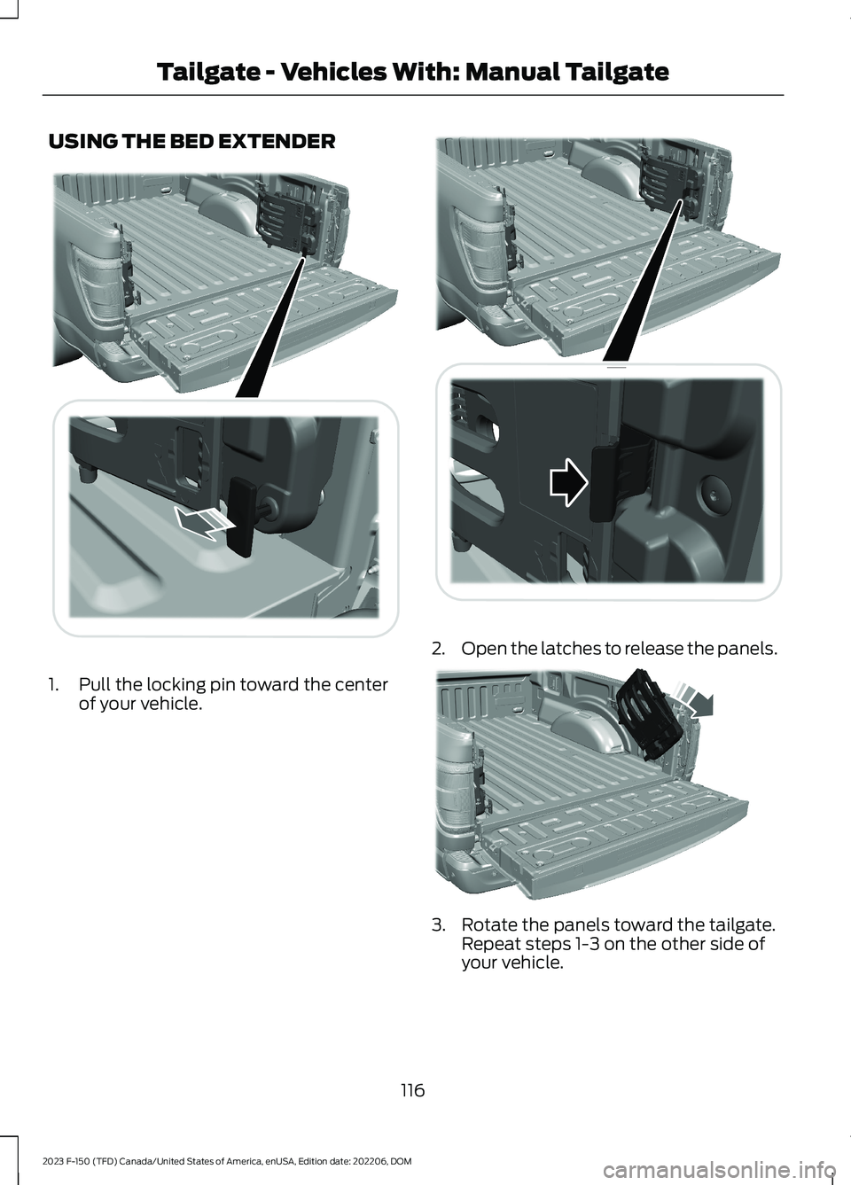 FORD F150 2023 Owners Manual USING THE BED EXTENDER
1.Pull the locking pin toward the centerof your vehicle.
2.Open the latches to release the panels.
3.Rotate the panels toward the tailgate.Repeat steps 1-3 on the other side ofy FORD F150 2023 Owners Manual USING THE BED EXTENDER
1.Pull the locking pin toward the centerof your vehicle.
2.Open the latches to release the panels.
3.Rotate the panels toward the tailgate.Repeat steps 1-3 on the other side ofy