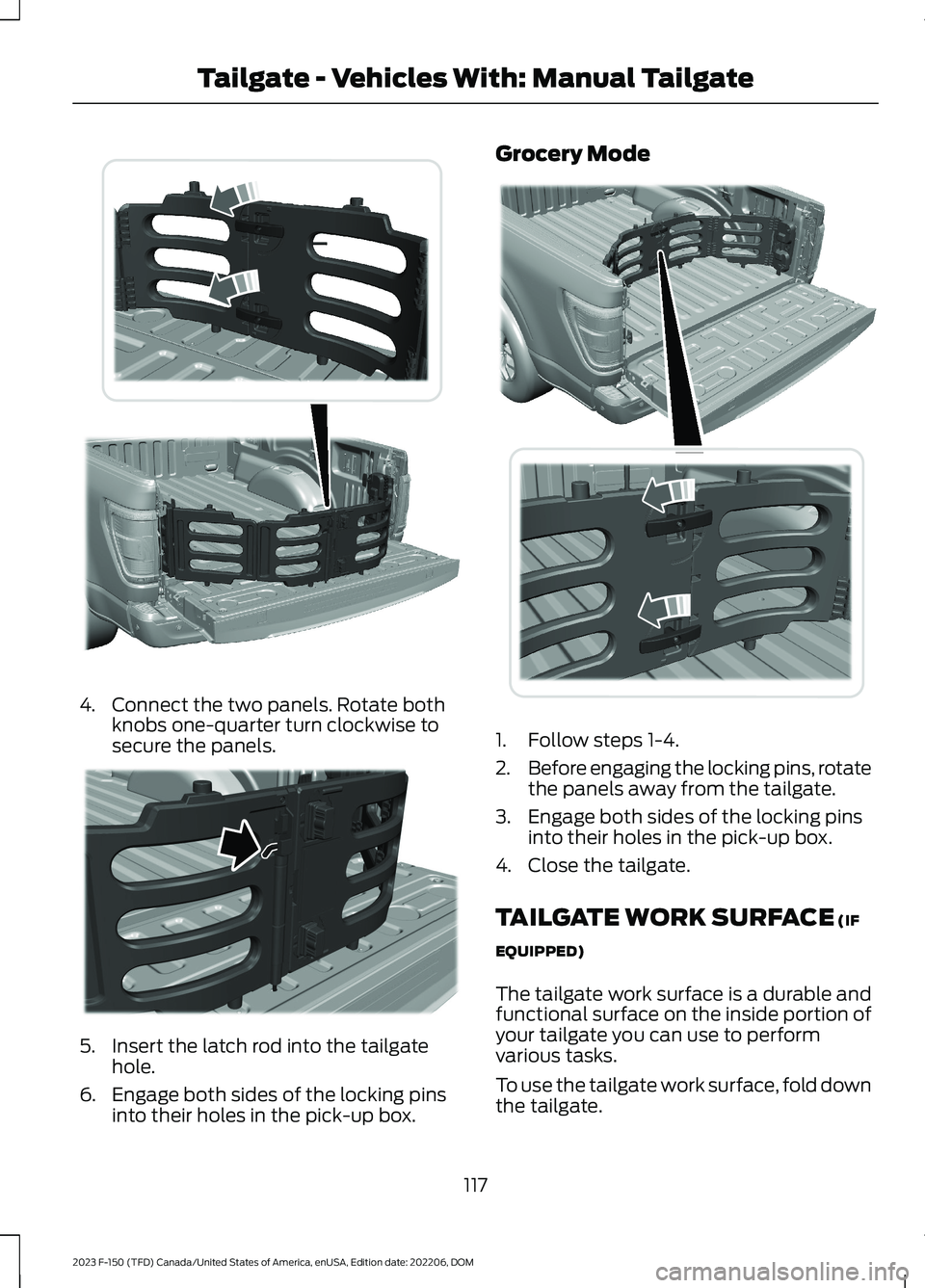 FORD F150 2023 Owners Manual 4.Connect the two panels. Rotate bothknobs one-quarter turn clockwise tosecure the panels.
5.Insert the latch rod into the tailgatehole.
6.Engage both sides of the locking pinsinto their holes in the FORD F150 2023 Owners Manual 4.Connect the two panels. Rotate bothknobs one-quarter turn clockwise tosecure the panels.
5.Insert the latch rod into the tailgatehole.
6.Engage both sides of the locking pinsinto their holes in the