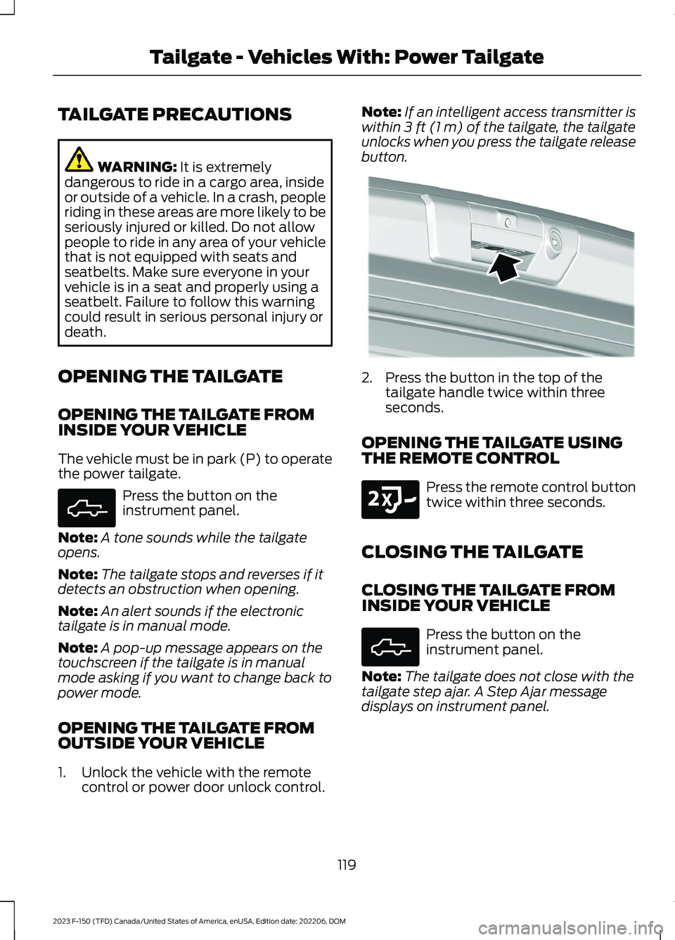 FORD F150 2023 Owners Manual TAILGATE PRECAUTIONS
WARNING: It is extremelydangerous to ride in a cargo area, insideor outside of a vehicle. In a crash, peopleriding in these areas are more likely to beseriously injured or killed. FORD F150 2023 Owners Manual TAILGATE PRECAUTIONS
WARNING: It is extremelydangerous to ride in a cargo area, insideor outside of a vehicle. In a crash, peopleriding in these areas are more likely to beseriously injured or killed.