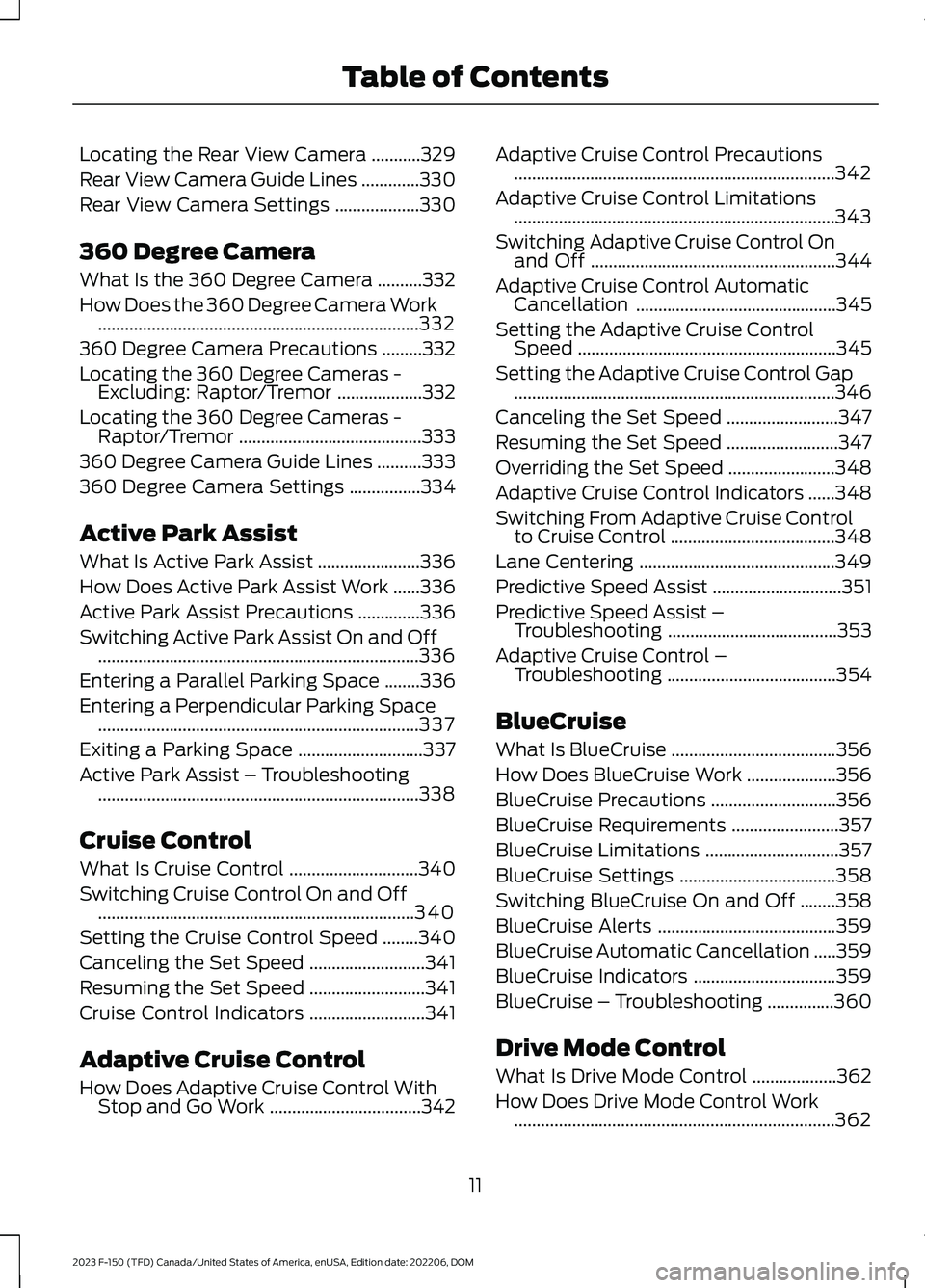 FORD F150 2023 User Guide Locating the Rear View Camera...........329
Rear View Camera Guide Lines.............330
Rear View Camera Settings...................330
360 Degree Camera
What Is the 360 Degree Camera..........332
Ho FORD F150 2023 User Guide Locating the Rear View Camera...........329
Rear View Camera Guide Lines.............330
Rear View Camera Settings...................330
360 Degree Camera
What Is the 360 Degree Camera..........332
Ho