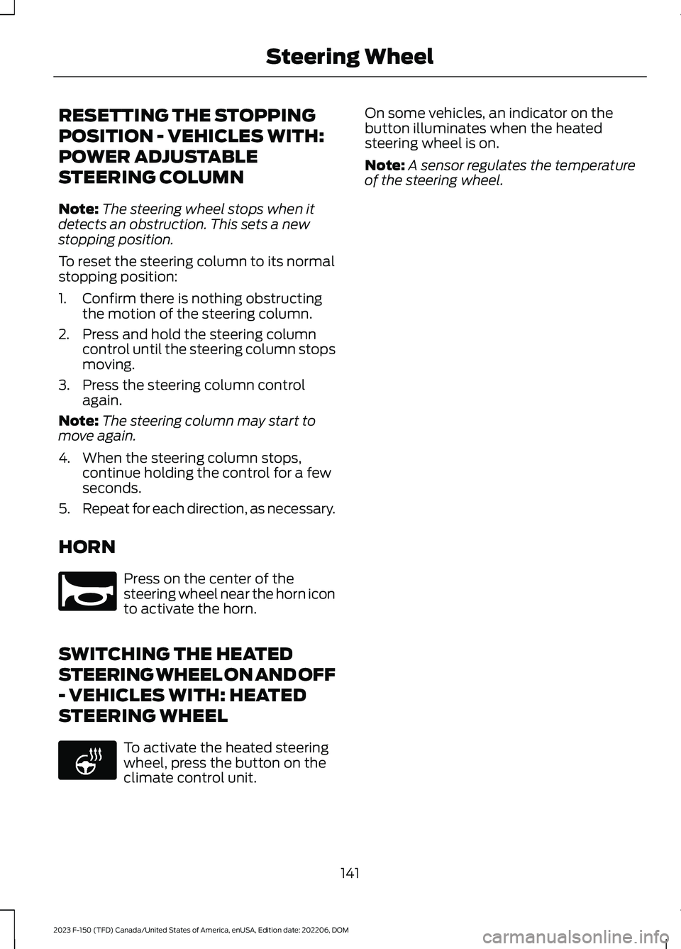 FORD F150 2023  Owners Manual RESETTING THE STOPPING
POSITION - VEHICLES WITH:
POWER ADJUSTABLE
STEERING COLUMN
Note:The steering wheel stops when itdetects an obstruction. This sets a newstopping position.
To reset the steering c