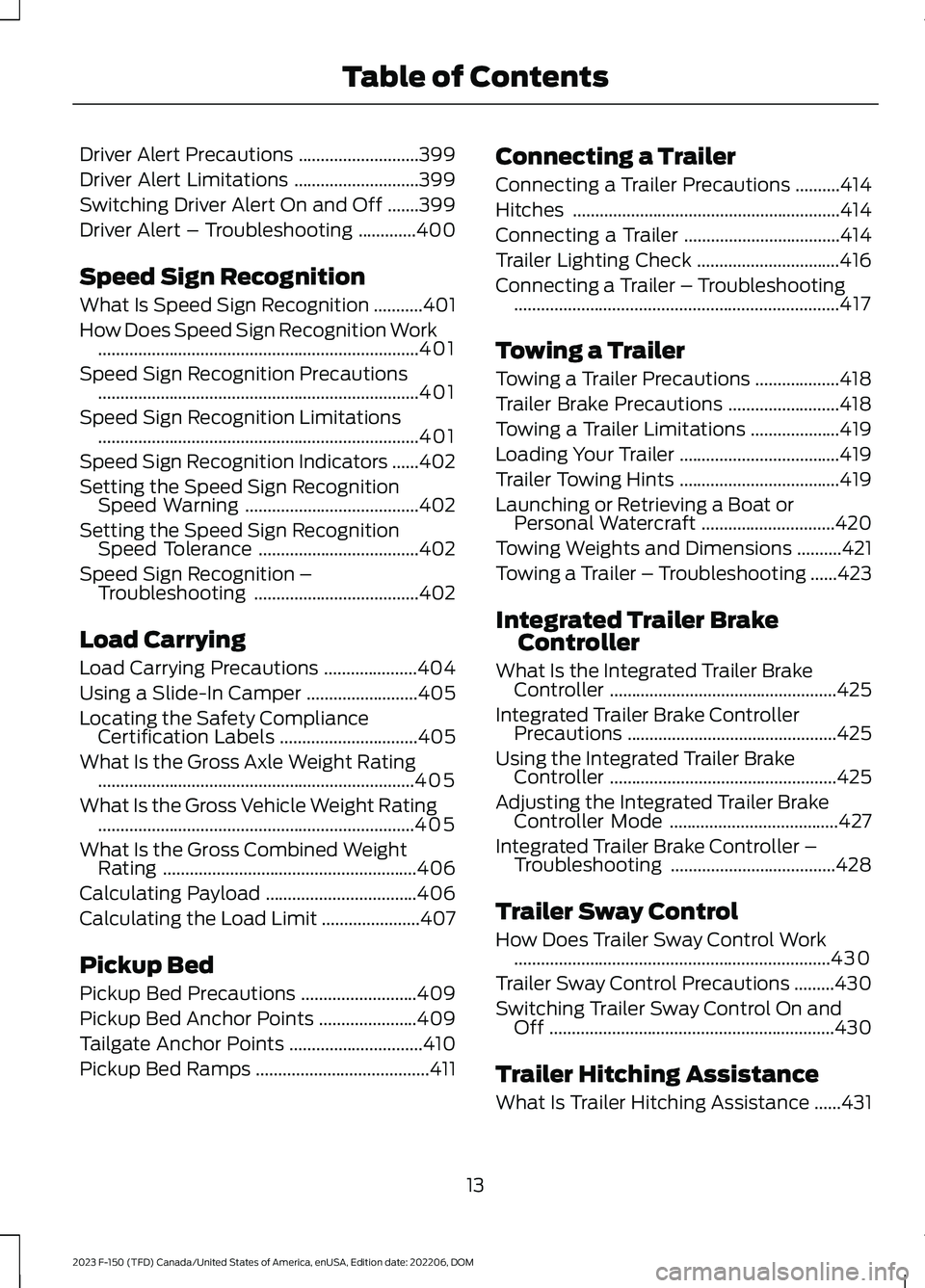 FORD F150 2023 User Guide Driver Alert Precautions...........................399
Driver Alert Limitations............................399
Switching Driver Alert On and Off.......399
Driver Alert – Troubleshooting............. FORD F150 2023 User Guide Driver Alert Precautions...........................399
Driver Alert Limitations............................399
Switching Driver Alert On and Off.......399
Driver Alert – Troubleshooting.............
