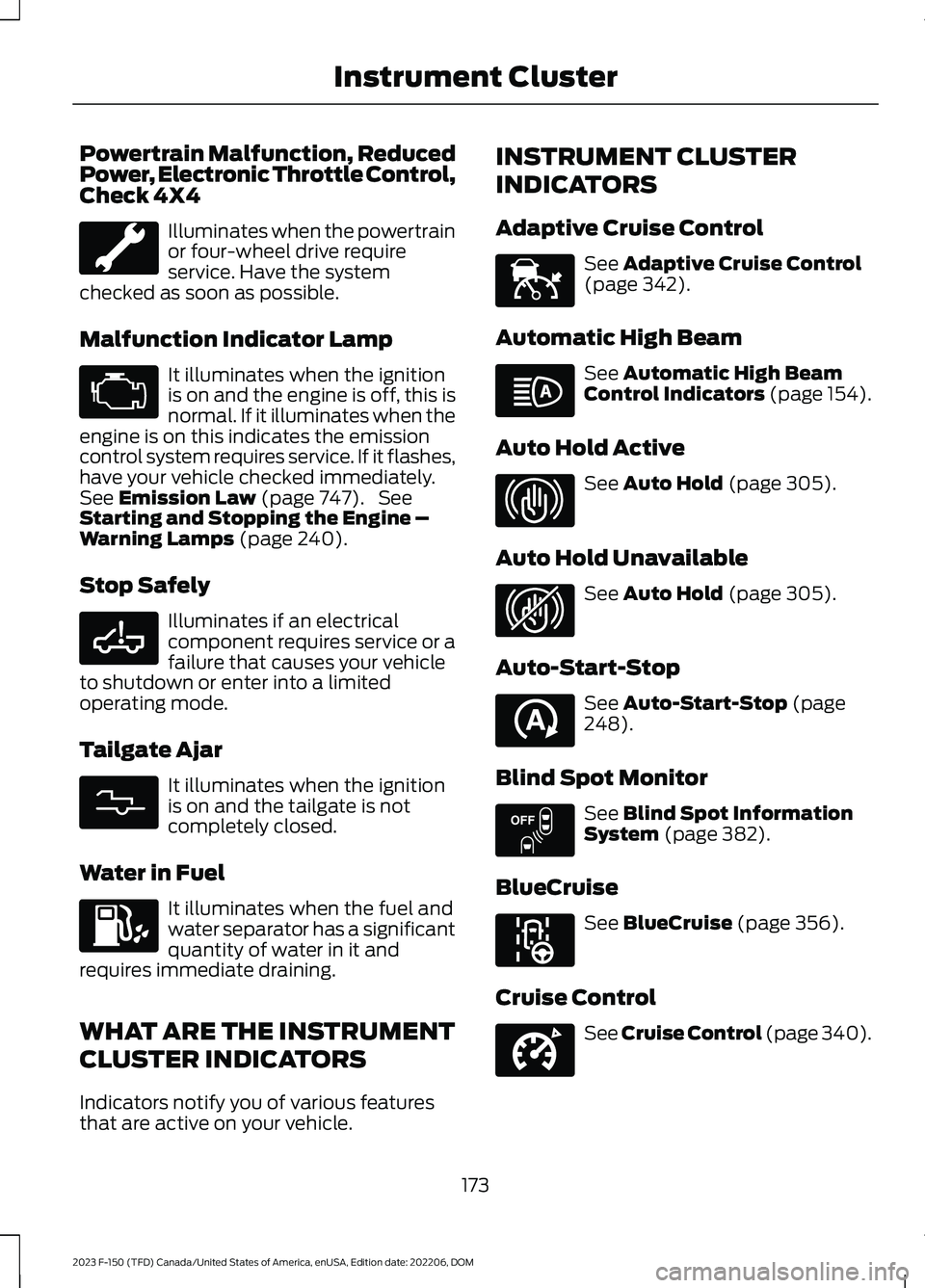 FORD F150 2023 Owners Manual Powertrain Malfunction, ReducedPower, Electronic Throttle Control,Check 4X4
Illuminates when the powertrainor four-wheel drive requireservice. Have the systemchecked as soon as possible.
Malfunction I FORD F150 2023 Owners Manual Powertrain Malfunction, ReducedPower, Electronic Throttle Control,Check 4X4
Illuminates when the powertrainor four-wheel drive requireservice. Have the systemchecked as soon as possible.
Malfunction I