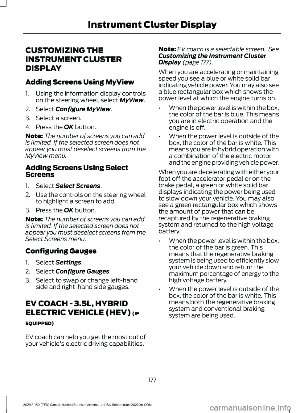 FORD F150 2023 Owners Manual CUSTOMIZING THE
INSTRUMENT CLUSTER
DISPLAY
Adding Screens Using MyView
1.Using the information display controlson the steering wheel, select MyView.
2.Select Configure MyView.
3.Select a screen.
4.Pre FORD F150 2023 Owners Manual CUSTOMIZING THE
INSTRUMENT CLUSTER
DISPLAY
Adding Screens Using MyView
1.Using the information display controlson the steering wheel, select MyView.
2.Select Configure MyView.
3.Select a screen.
4.Pre