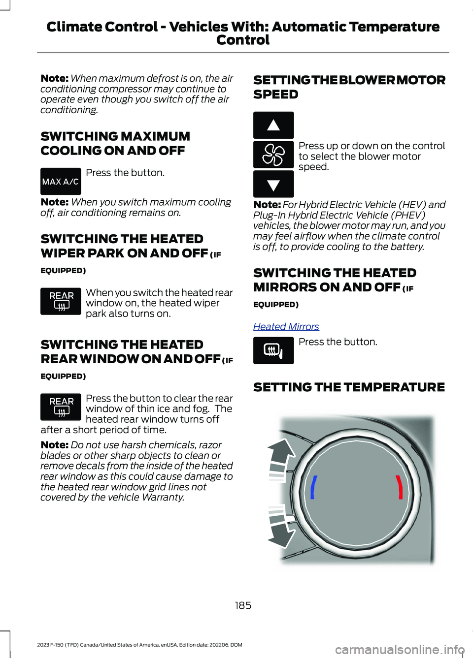 FORD F150 2023 Owners Manual Note:When maximum defrost is on, the airconditioning compressor may continue tooperate even though you switch off the airconditioning.
SWITCHING MAXIMUM
COOLING ON AND OFF
Press the button.
Note:When FORD F150 2023 Owners Manual Note:When maximum defrost is on, the airconditioning compressor may continue tooperate even though you switch off the airconditioning.
SWITCHING MAXIMUM
COOLING ON AND OFF
Press the button.
Note:When