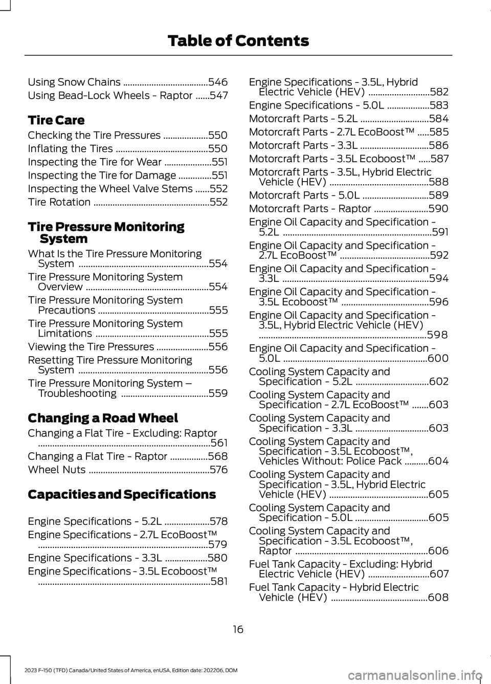 FORD F150 2023 Owners Manual Using Snow Chains....................................546
Using Bead-Lock Wheels - Raptor......547
Tire Care
Checking the Tire Pressures...................550
Inflating the Tires....................... FORD F150 2023 Owners Manual Using Snow Chains....................................546
Using Bead-Lock Wheels - Raptor......547
Tire Care
Checking the Tire Pressures...................550
Inflating the Tires.......................