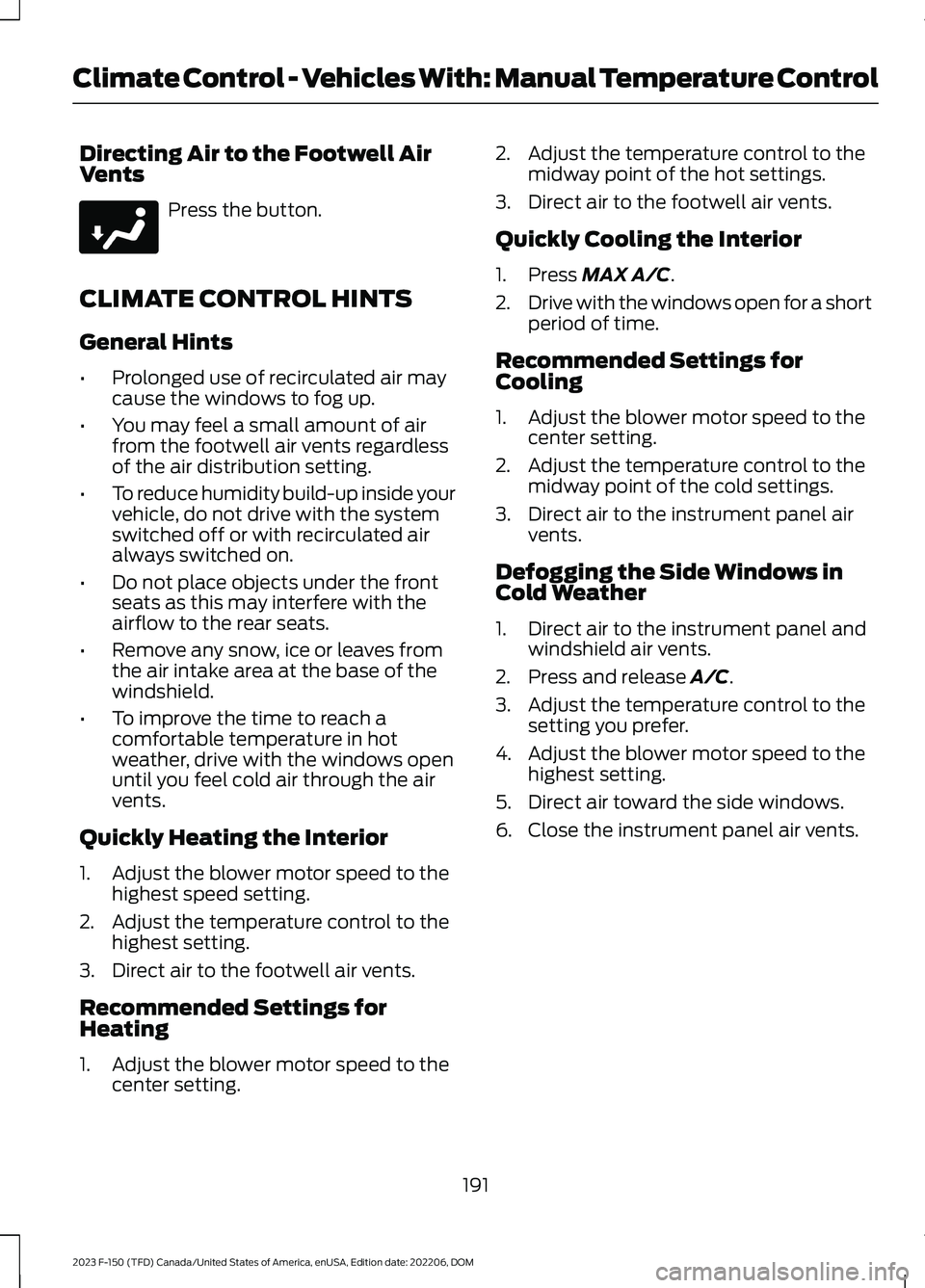 FORD F150 2023  Owners Manual Directing Air to the Footwell AirVents
Press the button.
CLIMATE CONTROL HINTS
General Hints
•Prolonged use of recirculated air maycause the windows to fog up.
•You may feel a small amount of airf