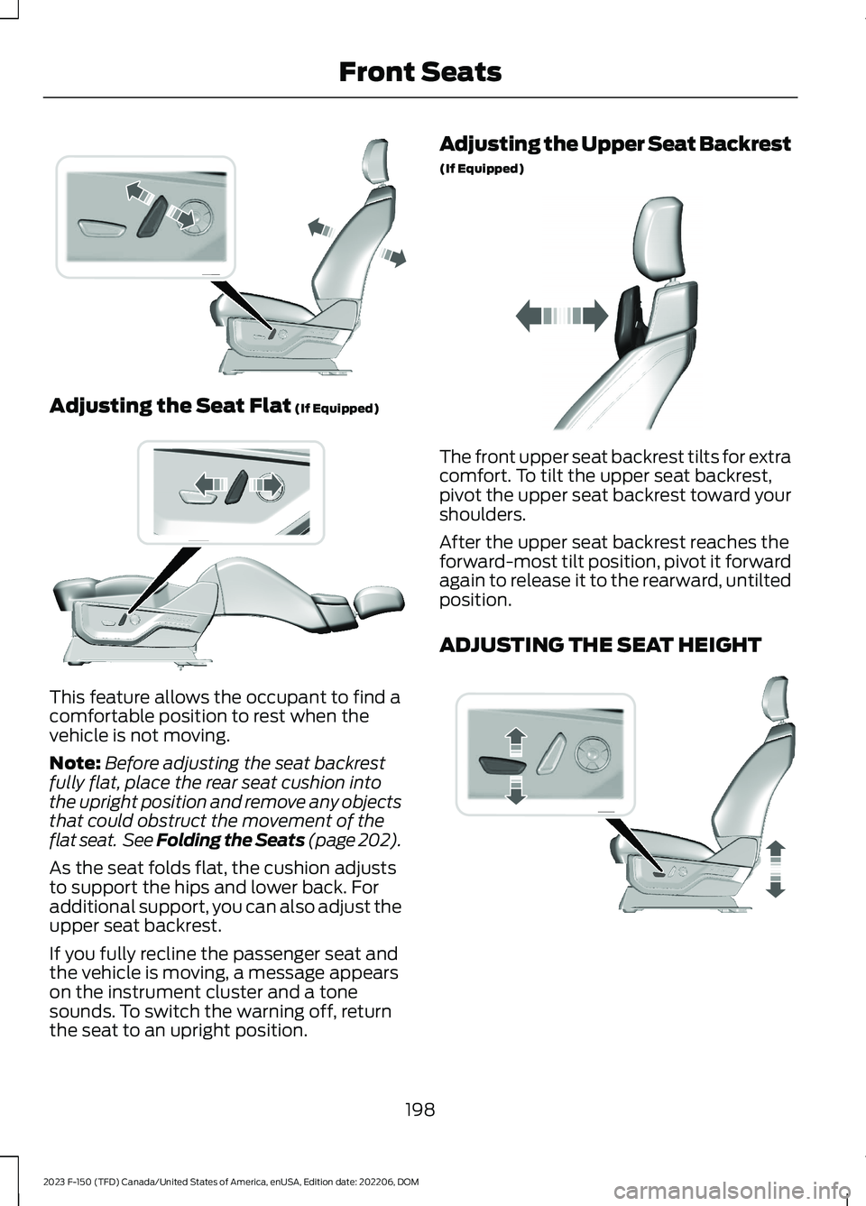 FORD F150 2023 Owners Manual Adjusting the Seat Flat (If Equipped)
This feature allows the occupant to find acomfortable position to rest when thevehicle is not moving.
Note:Before adjusting the seat backrestfully flat, place the FORD F150 2023 Owners Manual Adjusting the Seat Flat (If Equipped)
This feature allows the occupant to find acomfortable position to rest when thevehicle is not moving.
Note:Before adjusting the seat backrestfully flat, place the