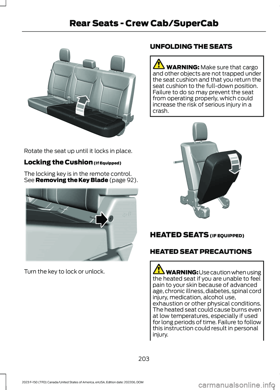 FORD F150 2023 Owners Manual Rotate the seat up until it locks in place.
Locking the Cushion (If Equipped)
The locking key is in the remote control.See Removing the Key Blade (page 92).
Turn the key to lock or unlock.
UNFOLDING T FORD F150 2023 Owners Manual Rotate the seat up until it locks in place.
Locking the Cushion (If Equipped)
The locking key is in the remote control.See Removing the Key Blade (page 92).
Turn the key to lock or unlock.
UNFOLDING T