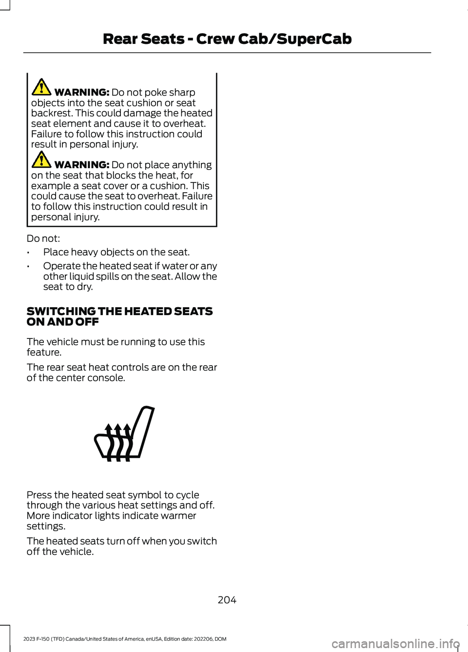 FORD F150 2023 Owners Manual WARNING: Do not poke sharpobjects into the seat cushion or seatbackrest. This could damage the heatedseat element and cause it to overheat.Failure to follow this instruction couldresult in personal in FORD F150 2023 Owners Manual WARNING: Do not poke sharpobjects into the seat cushion or seatbackrest. This could damage the heatedseat element and cause it to overheat.Failure to follow this instruction couldresult in personal in