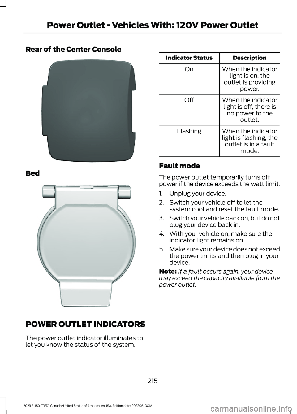 FORD F150 2023  Owners Manual Rear of the Center Console
Bed
POWER OUTLET INDICATORS
The power outlet indicator illuminates tolet you know the status of the system.
DescriptionIndicator Status
When the indicatorlight is on, theout