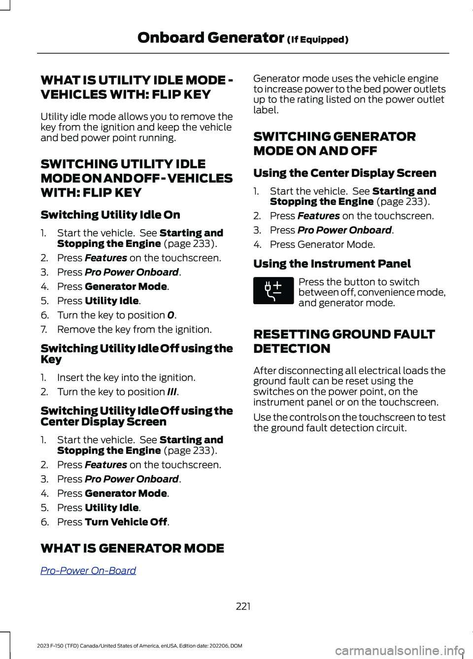 FORD F150 2023  Owners Manual WHAT IS UTILITY IDLE MODE -
VEHICLES WITH: FLIP KEY
Utility idle mode allows you to remove thekey from the ignition and keep the vehicleand bed power point running.
SWITCHING UTILITY IDLE
MODE ON AND 