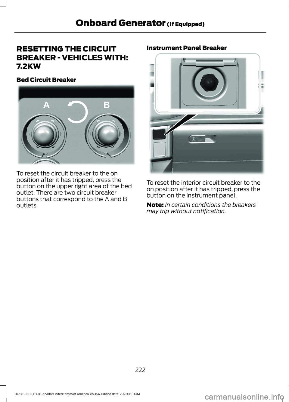 FORD F150 2023  Owners Manual RESETTING THE CIRCUIT
BREAKER - VEHICLES WITH:
7.2KW
Bed Circuit Breaker
To reset the circuit breaker to the onposition after it has tripped, press thebutton on the upper right area of the bedoutlet. 