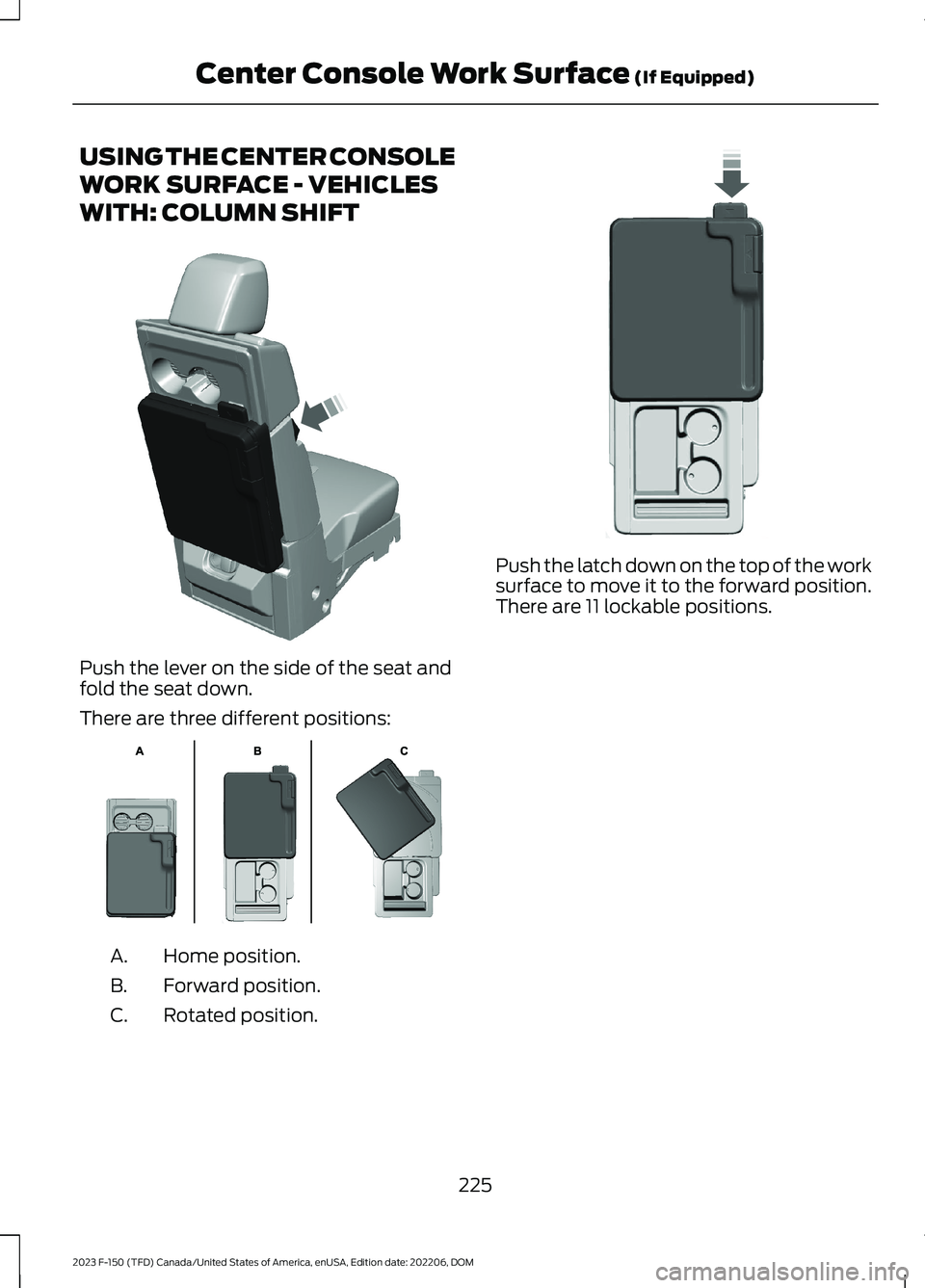 FORD F150 2023  Owners Manual USING THE CENTER CONSOLE
WORK SURFACE - VEHICLES
WITH: COLUMN SHIFT
Push the lever on the side of the seat andfold the seat down.
There are three different positions:
Home position.A.
Forward position