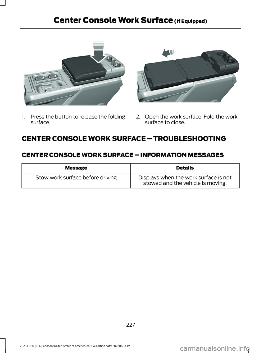 FORD F150 2023  Owners Manual 1.Press the button to release the foldingsurface.2.Open the work surface. Fold the worksurface to close.
CENTER CONSOLE WORK SURFACE – TROUBLESHOOTING
CENTER CONSOLE WORK SURFACE – INFORMATION MES
