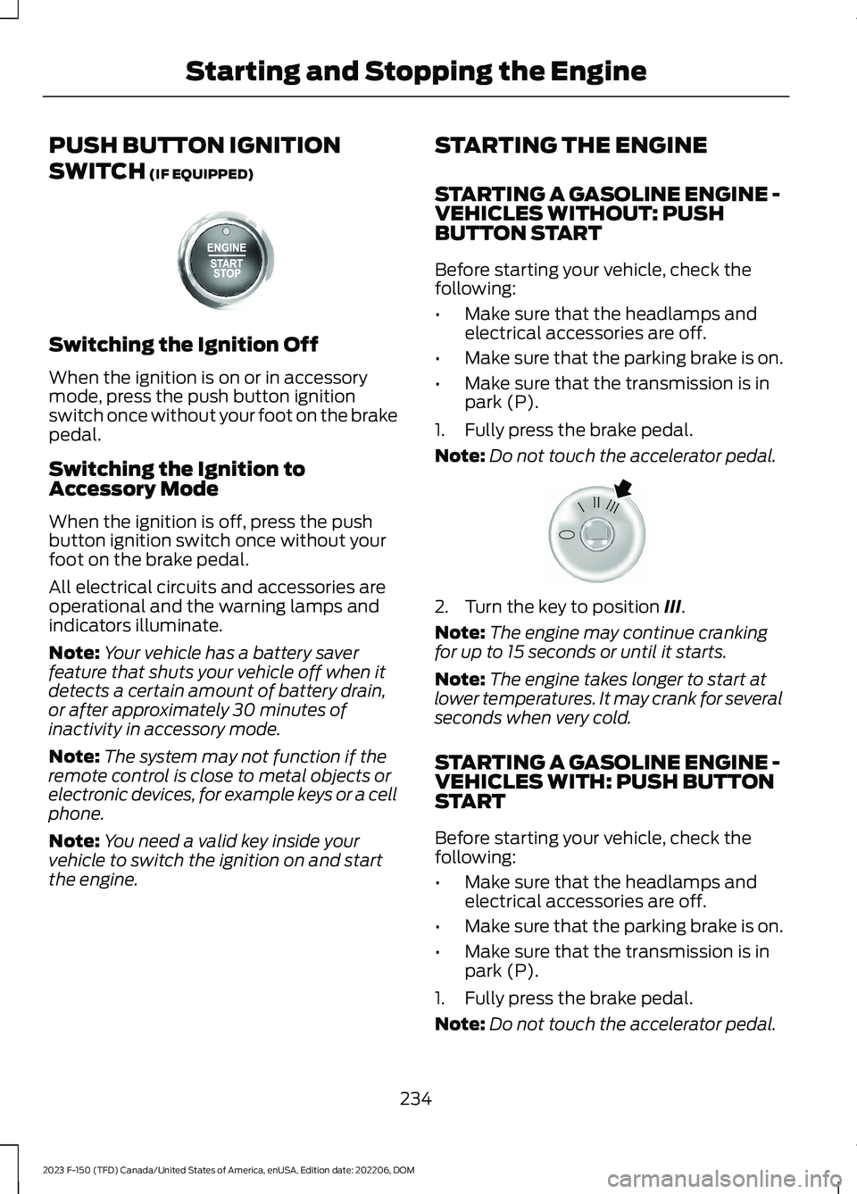 FORD F150 2023 Owners Manual PUSH BUTTON IGNITION
SWITCH (IF EQUIPPED)
Switching the Ignition Off
When the ignition is on or in accessorymode, press the push button ignitionswitch once without your foot on the brakepedal.
Switchi FORD F150 2023 Owners Manual PUSH BUTTON IGNITION
SWITCH (IF EQUIPPED)
Switching the Ignition Off
When the ignition is on or in accessorymode, press the push button ignitionswitch once without your foot on the brakepedal.
Switchi