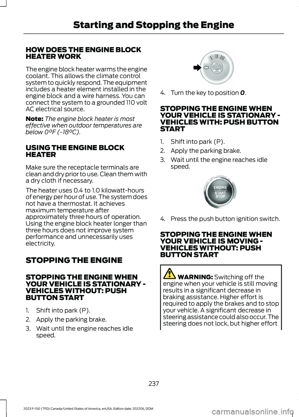 FORD F150 2023 Owners Manual HOW DOES THE ENGINE BLOCKHEATER WORK
The engine block heater warms the enginecoolant. This allows the climate controlsystem to quickly respond. The equipmentincludes a heater element installed in thee FORD F150 2023 Owners Manual HOW DOES THE ENGINE BLOCKHEATER WORK
The engine block heater warms the enginecoolant. This allows the climate controlsystem to quickly respond. The equipmentincludes a heater element installed in thee