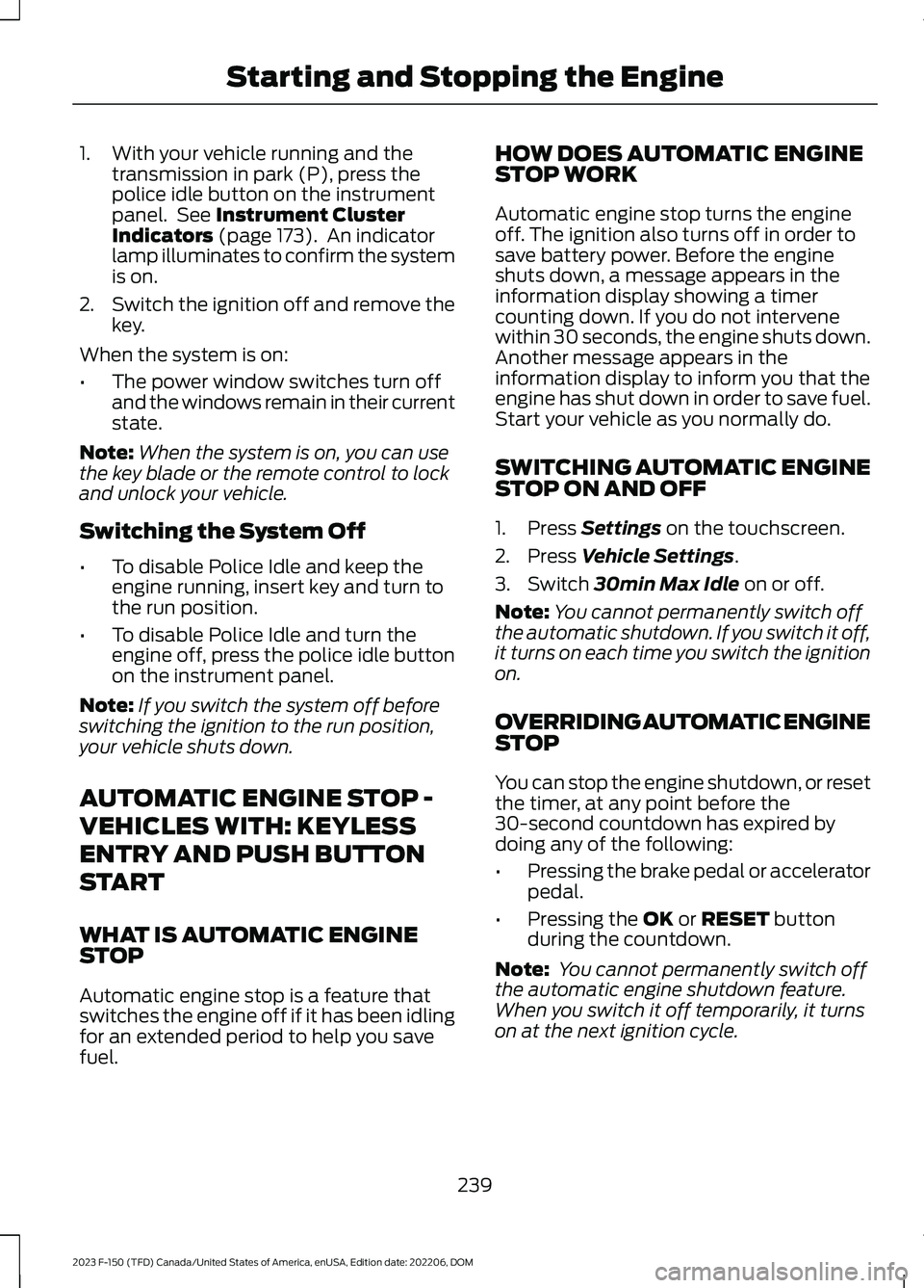 FORD F150 2023 Owners Manual 1.With your vehicle running and thetransmission in park (P), press thepolice idle button on the instrumentpanel. See Instrument ClusterIndicators (page 173). An indicatorlamp illuminates to confirm th
