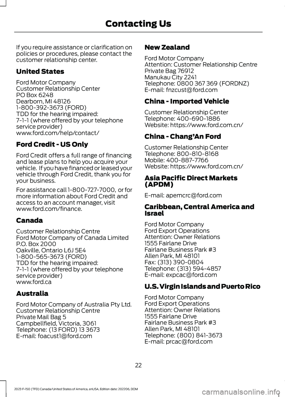 FORD F150 2023 Owners Manual If you require assistance or clarification onpolicies or procedures, please contact thecustomer relationship center.
United States
Ford Motor CompanyCustomer Relationship CenterPO Box 6248Dearborn, MI FORD F150 2023 Owners Manual If you require assistance or clarification onpolicies or procedures, please contact thecustomer relationship center.
United States
Ford Motor CompanyCustomer Relationship CenterPO Box 6248Dearborn, MI