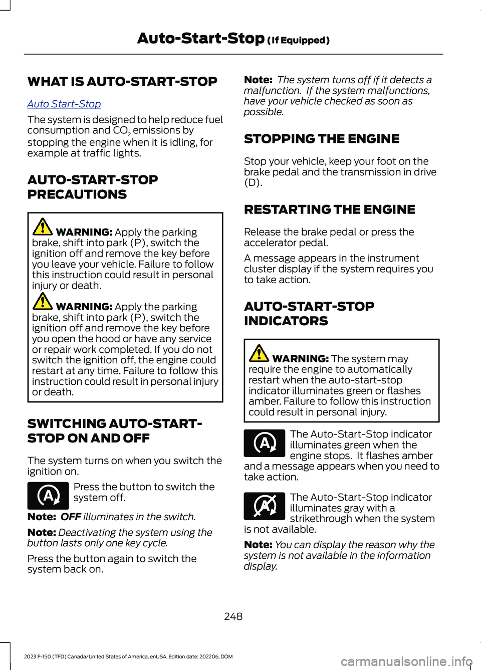 FORD F150 2023  Owners Manual WHAT IS AUTO-START-STOP
Auto Start-Stop
The system is designed to help reduce fuelconsumption and CO2 emissions bystopping the engine when it is idling, forexample at traffic lights.
AUTO-START-STOP
P